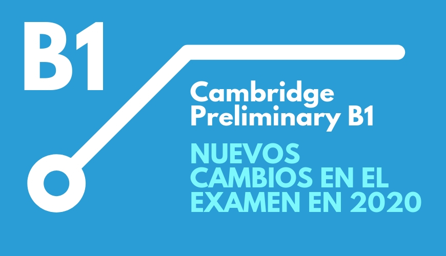 CAMBRIDGE PRELIMINARY B1 NUEVOS CAMBIOS A PARTIR DE 2020