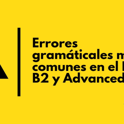 ERRORES GRAMATICALES MÁS COMUNES EN LOS NIVELES FIRST B2 Y ADVANCED C1