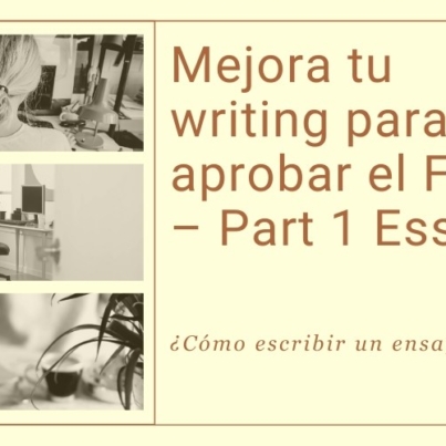 Mejora tu writing para aprobar el First – Part 1 Essay